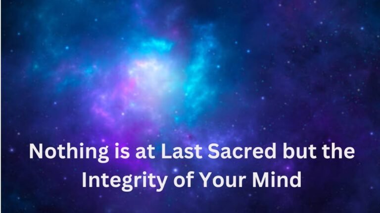 Nothing is at Last Sacred but the Integrity of Your Mind