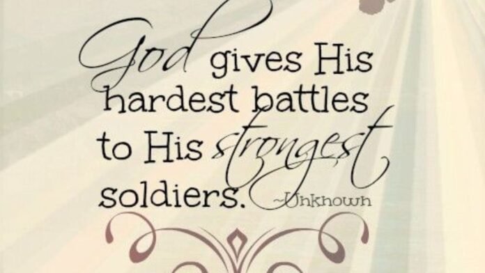 God gives his biggest battles to his strongest soldiers
