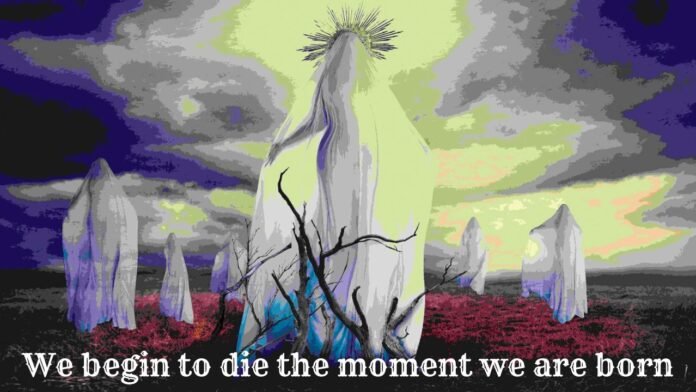 We Begin to Die the Moment We Are Born