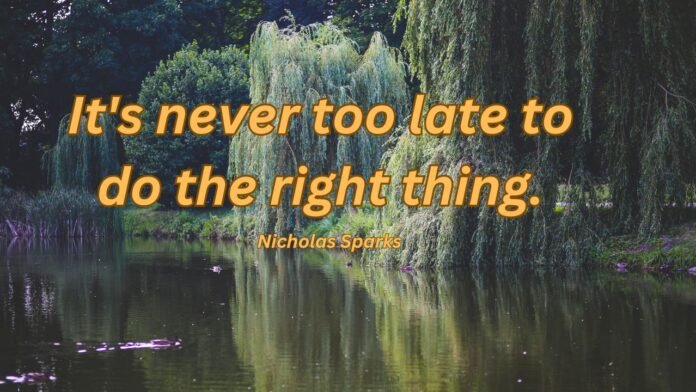 its never too late to do the right thing